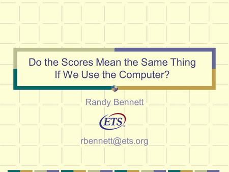 Do the Scores Mean the Same Thing If We Use the Computer? Randy Bennett