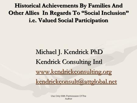 Historical Achievements By Families And Other Allies In Regards To “Social Inclusion” i.e. Valued Social Participation Michael J. Kendrick PhD Kendrick.