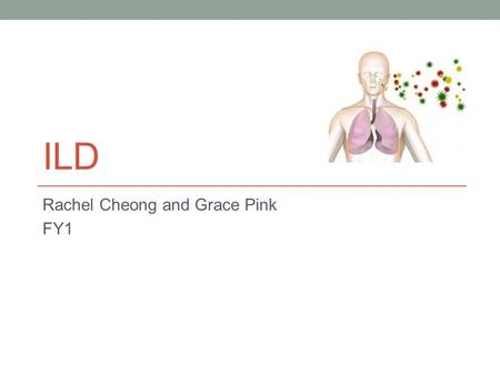 ILD Rachel Cheong and Grace Pink FY1. Introduction Background/ Initial investigations/ Basic management Case Specific types: IPF Hypersensitivity Pneumonitis.