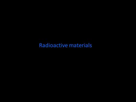 Radioactive materials