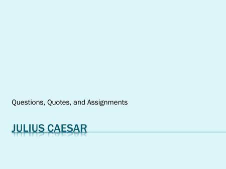 Questions, Quotes, and Assignments.  Shakespeare's famous Roman play opens to the scene of two Tribunes, Marullus and Flavius scolding Roman citizens.