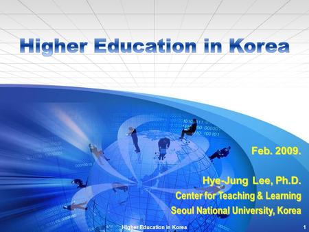 Feb. 2009. Hye-Jung Lee, Ph.D. Center for Teaching & Learning Seoul National University, Korea 1Higher Education in Korea.