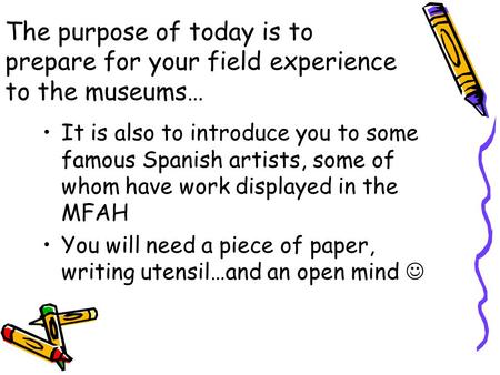 The purpose of today is to prepare for your field experience to the museums… It is also to introduce you to some famous Spanish artists, some of whom have.