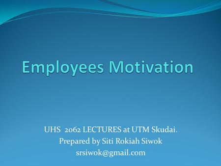 Employees Motivation UHS 2062 LECTURES at UTM Skudai.