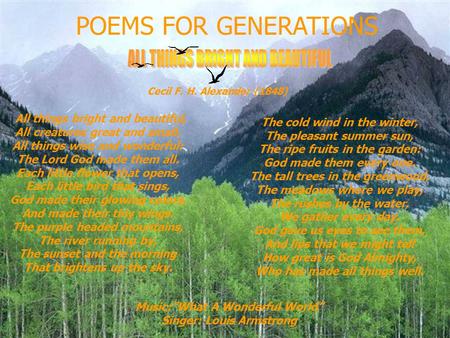 Music:”What A Wonderful World” Singer: Louis Armstrong POEMS FOR GENERATIONS All things bright and beautiful, All creatures great and small, All things.