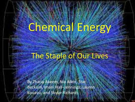 Chemical Energy The Staple of Our Lives By Zharia Akeem, Nia Allen, Star Beckum, Imani Hall–Jennings, Lauren Kouassi, and Skylar Richards.