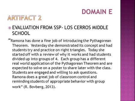  EVALUATION FROM SSP- LOS CERROS MIDDLE SCHOOL “ Ramona has done a fine job of introducing the Pythagorean Theorem. Yesterday she demonstrated its concept.