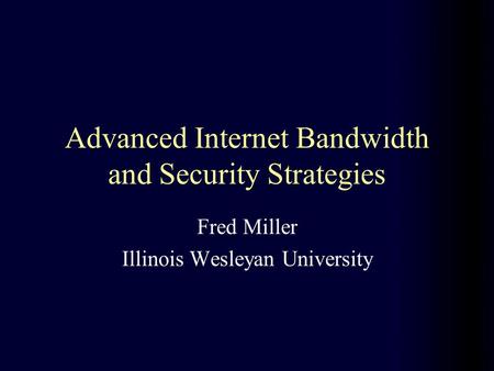 Advanced Internet Bandwidth and Security Strategies Fred Miller Illinois Wesleyan University.