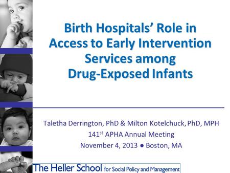 Birth Hospitals’ Role in Access to Early Intervention Services among Drug-Exposed Infants Taletha Derrington, PhD & Milton Kotelchuck, PhD, MPH 141 st.