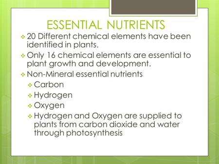 ESSENTIAL NUTRIENTS 20 Different chemical elements have been identified in plants. Only 16 chemical elements are essential to plant growth and development.