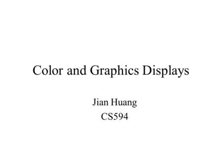 Color and Graphics Displays Jian Huang CS594. Physics It’s all electromagnetic (EM) radiation –Different colors correspond to radiation of different wavelengths.