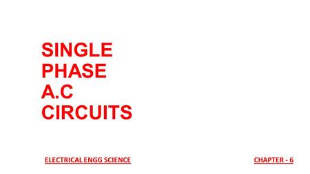 SINGLE PHASE A.C CIRCUITS