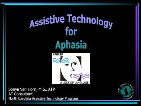 Sonya Van Horn, M.S., ATP AT Consultant North Carolina Assistive Technology Program.