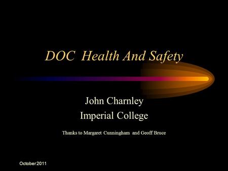 October 2011 DOC Health And Safety John Charnley Imperial College Thanks to Margaret Cunningham and Geoff Bruce.