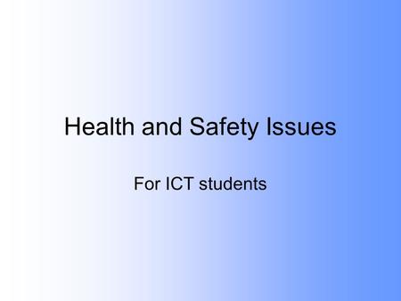 Health and Safety Issues For ICT students. Emergency Procedures Know the emergency procedures for your workplace, memorise exit routes Know where fire.