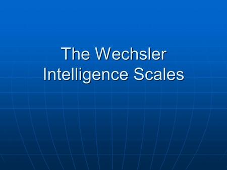 The Wechsler Intelligence Scales