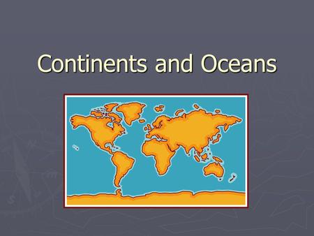 Continents and Oceans.