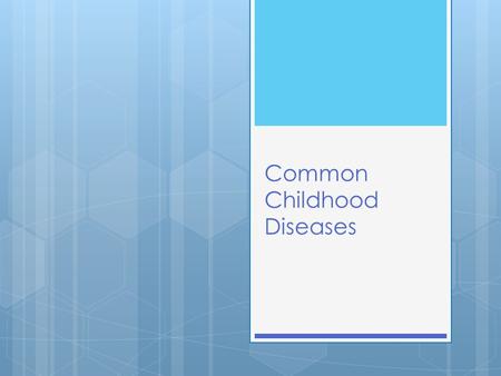 Common Childhood Diseases. Routine childhood immunization schedule Age at vaccination2 mos4 mos6 mos12 mos18 mos4-6 yrs9-13 yrs14-16 yrs Diptheria 8 Tetanus.