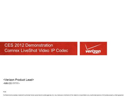 Confidential and proprietary materials for authorized Verizon personnel and outside agencies only. Use, disclosure or distribution of this material is.