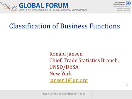 Trade Statistics Branch  Expert Group on Classifications - 2013 1 Classification of Business Functions Ronald Jansen Chief,