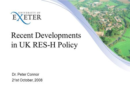 Recent Developments in UK RES-H Policy Dr. Peter Connor 21st October, 2008.