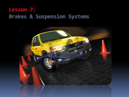 Lesson 7: Brakes & Suspension Systems