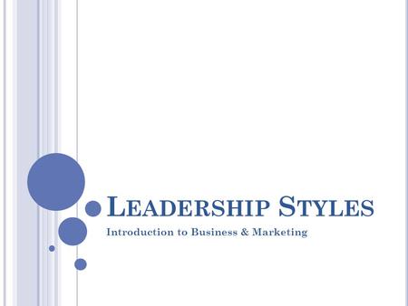 L EADERSHIP S TYLES Introduction to Business & Marketing.