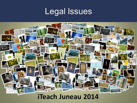 ITeach Juneau 2014 Legal Issues. Can I Use This Image? If it’s online, it’s free, right?