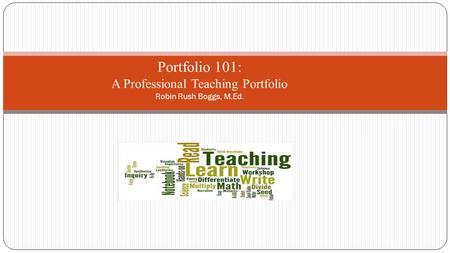 Portfolio 101: A Professional Teaching Portfolio Robin Rush Boggs, M