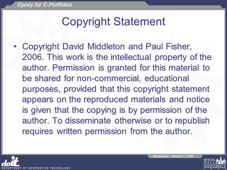 Epoxy for E-Portfolios Wednesday – January 11, 2006 Copyright Statement Copyright David Middleton and Paul Fisher, 2006. This work is the intellectual.