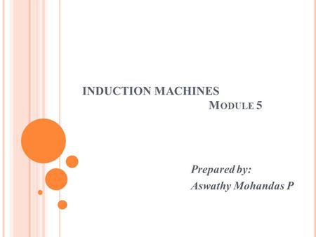 INDUCTION MACHINES M ODULE 5 Prepared by: Aswathy Mohandas P.