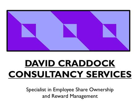 DAVID CRADDOCK CONSULTANCY SERVICES Specialist in Employee Share Ownership and Reward Management.