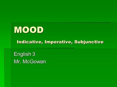 MOOD Indicative, Imperative, Subjunctive