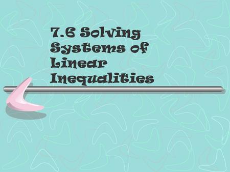 7.6 Solving Systems of Linear Inequalities. 43210 In addition to level 3.0 and above and beyond what was taught in class, the student may: · Make connection.