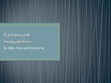 By Miles Tran and Darren Fan. Inequality- Inequality- A mathematical sentence built from expressions using one or more of the symbols, ≤, or ≥ Graph-