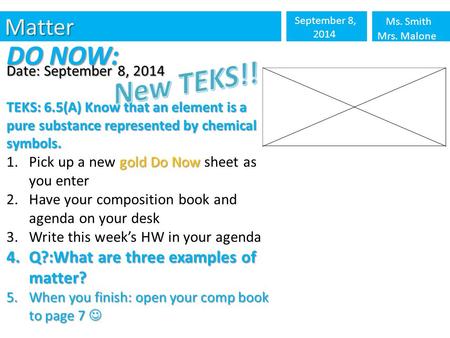 New TEKS!! DO NOW: Matter Q?:What are three examples of matter?