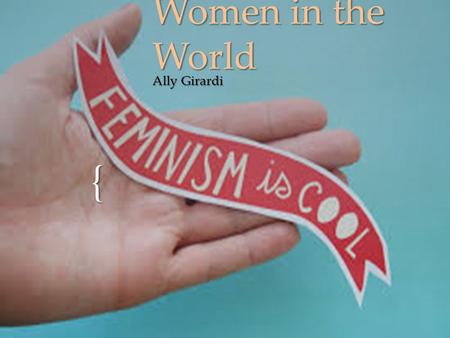 { Women in the World Ally Girardi.  My claim is that if people start to see women as equal, America can move forward and life will improve for everyone.