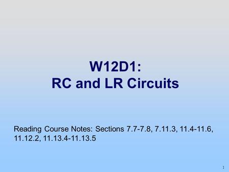 W12D1: RC and LR Circuits Reading Course Notes: Sections , , , ,