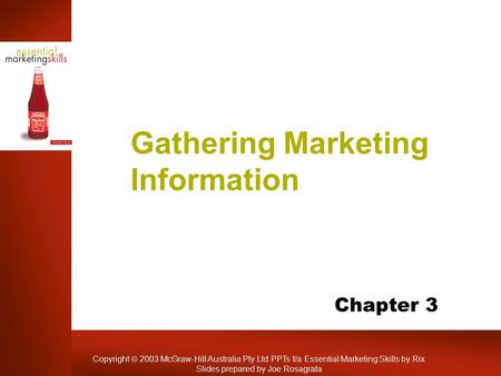 Copyright  2003 McGraw-Hill Australia Pty Ltd PPTs t/a Essential Marketing Skills by Rix Slides prepared by Joe Rosagrata Gathering Marketing Information.