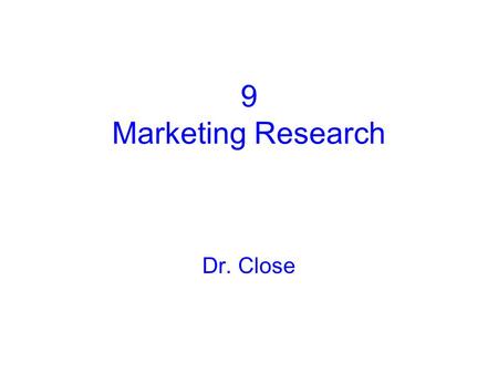 9 Marketing Research Dr. Close.