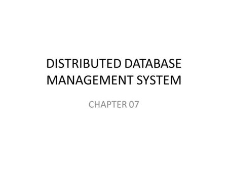 DISTRIBUTED DATABASE MANAGEMENT SYSTEM CHAPTER 07.