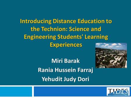 Introducing Distance Education to the Technion: Science and Engineering Students' Learning Experiences Miri Barak Rania Hussein Farraj Yehudit Judy Dori.