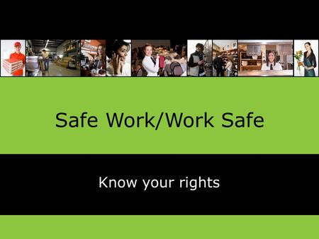 Safe Work/Work Safe Know your rights.  Developed by O[yes] - the Oregon Young Employee Safety Coalition.  www.oregonyoungworkers.org www.oregonyoungworkers.org.