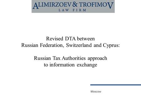 Revised DTA between Russian Federation, Switzerland and Cyprus: Russian Tax Authorities approach to information exchange Moscow.