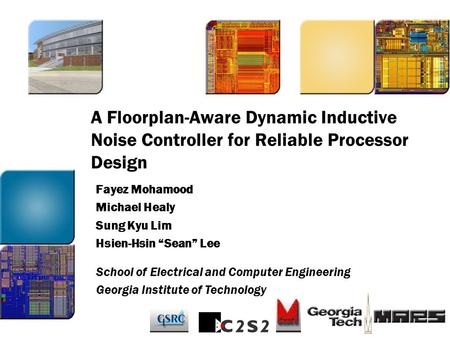 A Floorplan-Aware Dynamic Inductive Noise Controller for Reliable Processor Design Fayez Mohamood Michael Healy Sung Kyu Lim Hsien-Hsin “Sean” Lee School.