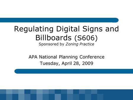 Regulating Digital Signs and Billboards (S606) Sponsored by Zoning Practice APA National Planning Conference Tuesday, April 28, 2009.