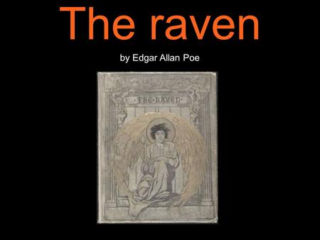 The raven by Edgar Allan Poe. Once upon a midnight dreary, while I pondered, weak and weary, Over many a quaint and curious volume of forgotten lore,