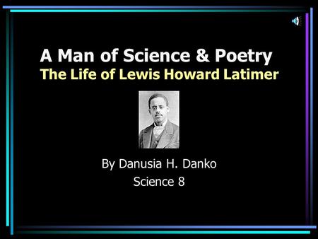 A Man of Science & Poetry The Life of Lewis Howard Latimer