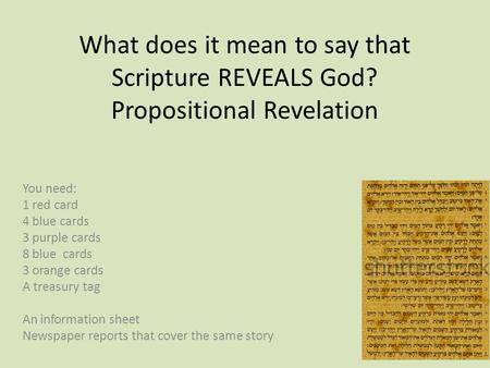 What does it mean to say that Scripture REVEALS God? Propositional Revelation You need: 1 red card 4 blue cards 3 purple cards 8 blue cards 3 orange cards.