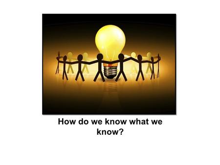 How do we know what we know?